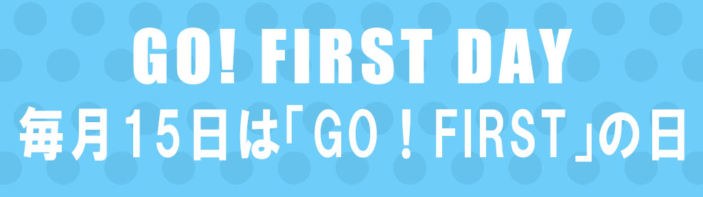 毎月15日は、「GO！FIRST」の日会員様24時間限定！『555円OFFクーポン